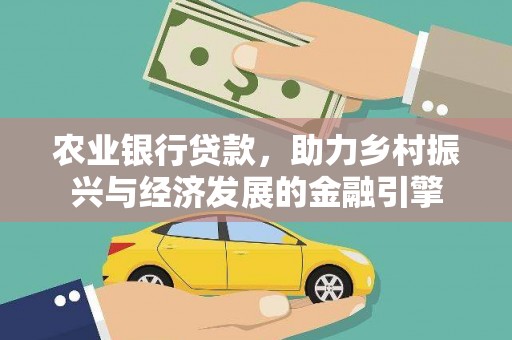 淮安农业银行贷款，助力乡村振兴与经济发展的金融引擎