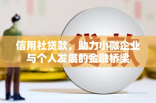 淮安信用社贷款，助力小微企业与个人发展的金融桥梁