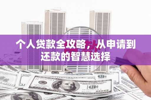 淮安个人贷款全攻略，从申请到还款的智慧选择