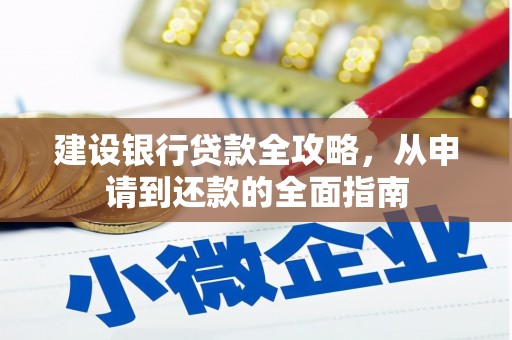 淮安建设银行贷款全攻略，从申请到还款的全面指南