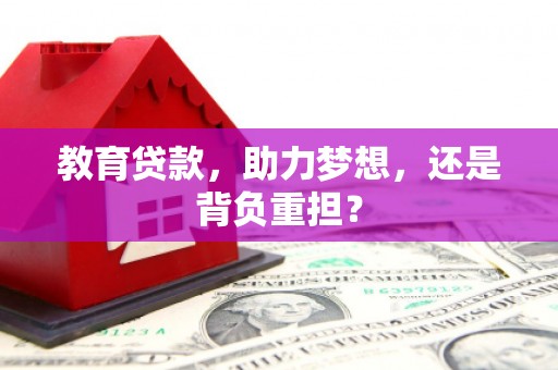 淮安教育贷款，助力梦想，还是背负重担？