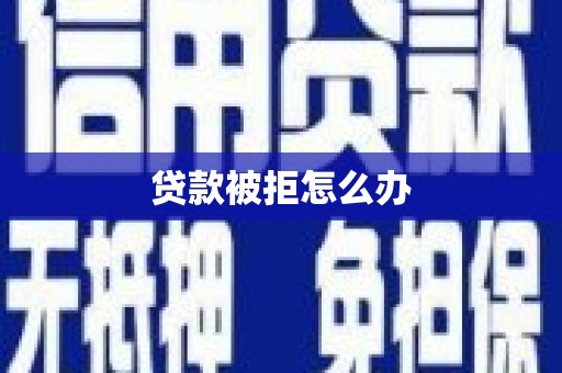 淮安贷款被拒怎么办