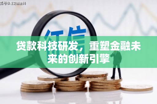 淮安贷款科技研发，重塑金融未来的创新引擎