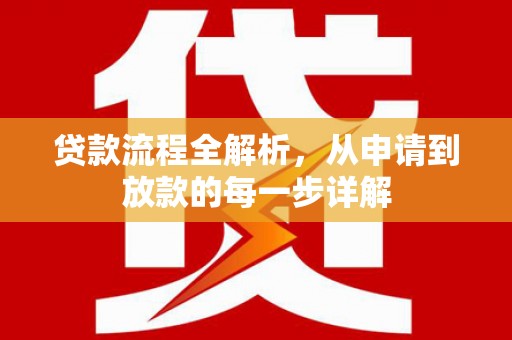 淮安贷款流程全解析，从申请到放款的每一步详解