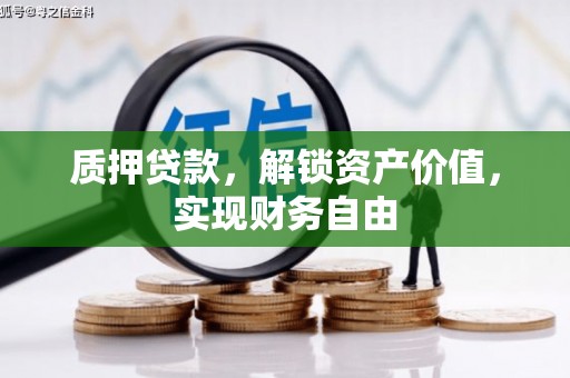淮安质押贷款，解锁资产价值，实现财务自由