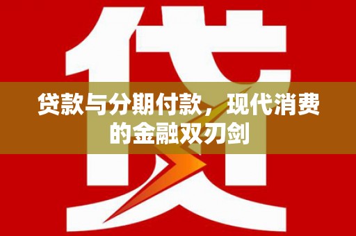 淮安贷款与分期付款，现代消费的金融双刃剑