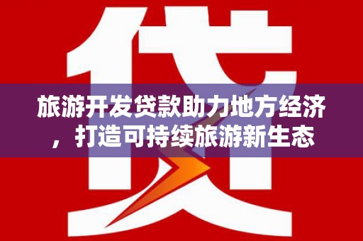 淮安旅游开发贷款助力地方经济，打造可持续旅游新生态