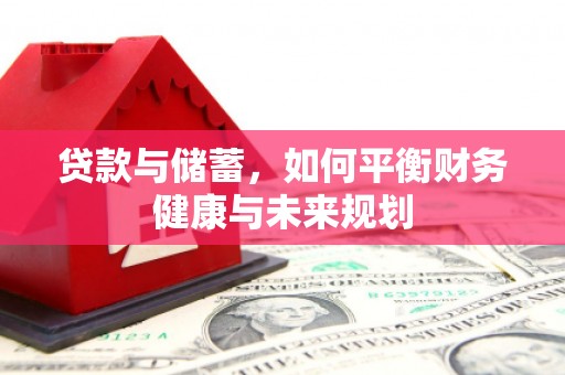 淮安贷款与储蓄，如何平衡财务健康与未来规划