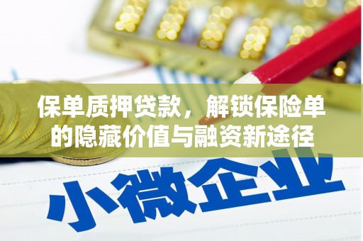 淮安保单质押贷款，解锁保险单的隐藏价值与融资新途径