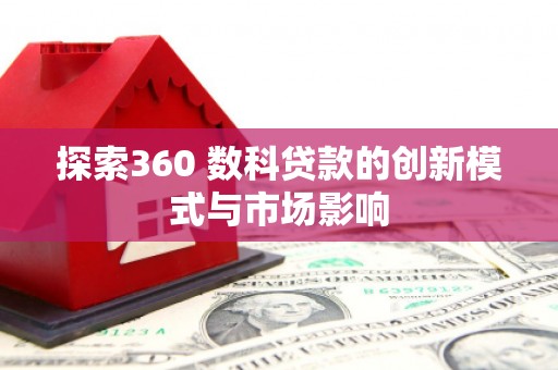 淮安探索360 数科贷款的创新模式与市场影响