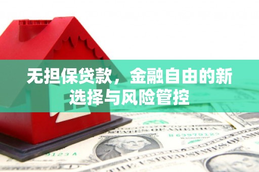 淮安无担保贷款，金融自由的新选择与风险管控