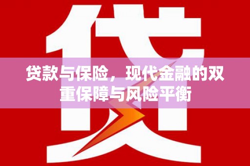 淮安贷款与保险，现代金融的双重保障与风险平衡