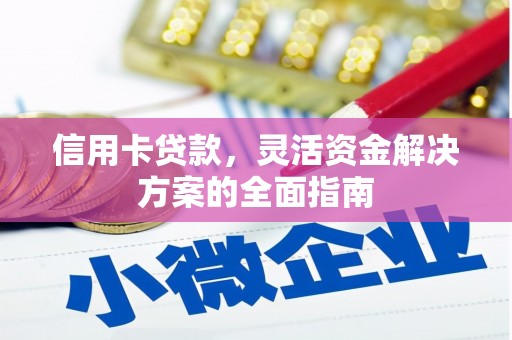 淮安信用卡贷款，灵活资金解决方案的全面指南