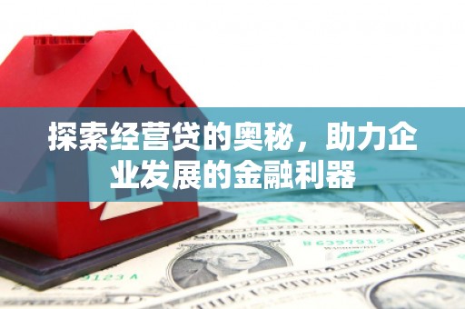 淮安探索经营贷的奥秘，助力企业发展的金融利器
