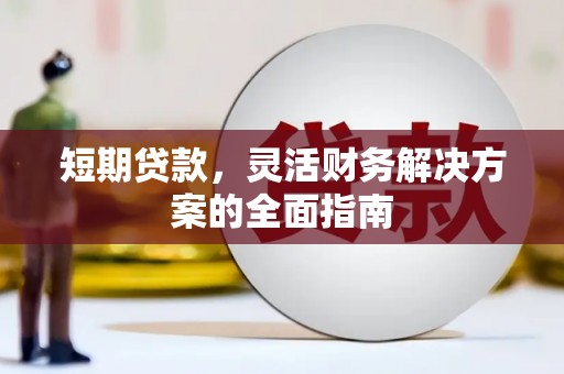 淮安短期贷款，灵活财务解决方案的全面指南