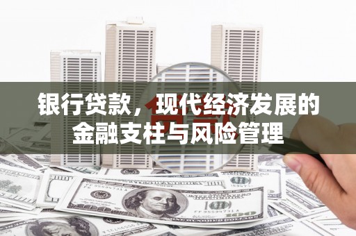 淮安银行贷款，现代经济发展的金融支柱与风险管理