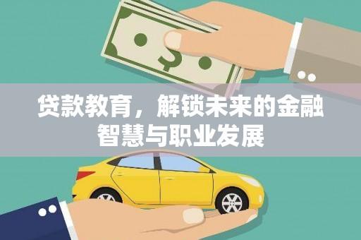 淮安贷款教育，解锁未来的金融智慧与职业发展