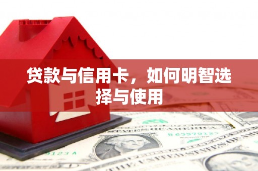 淮安贷款与信用卡，如何明智选择与使用