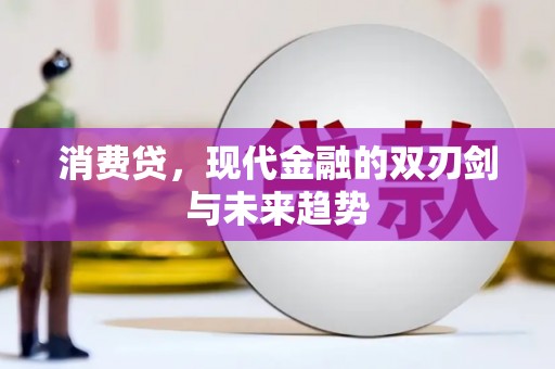 淮安消费贷，现代金融的双刃剑与未来趋势