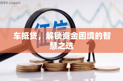 淮安车抵贷，解锁资金困境的智慧之选