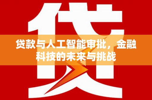 淮安贷款与人工智能审批，金融科技的未来与挑战