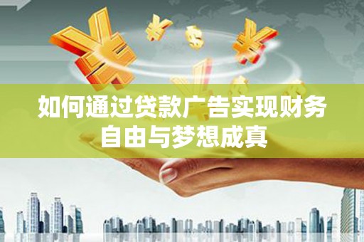 淮安如何通过贷款广告实现财务自由与梦想成真