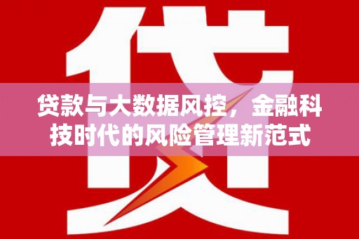 淮安贷款与大数据风控，金融科技时代的风险管理新范式