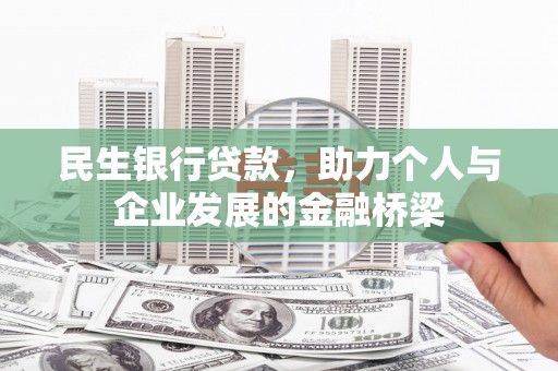 淮安民生银行贷款，助力个人与企业发展的金融桥梁