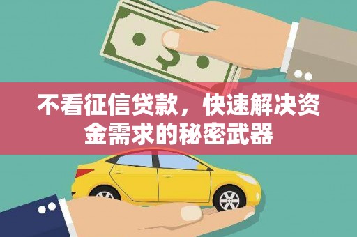 淮安不看征信贷款，快速解决资金需求的秘密武器