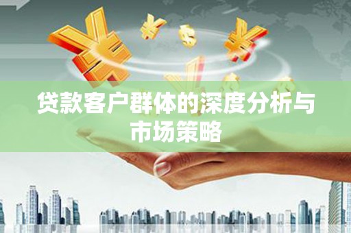 淮安贷款客户群体的深度分析与市场策略