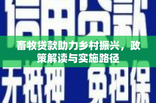 淮安畜牧贷款助力乡村振兴，政策解读与实施路径