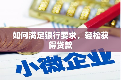 淮安如何满足银行要求，轻松获得贷款