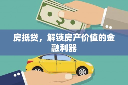 淮安房抵贷，解锁房产价值的金融利器