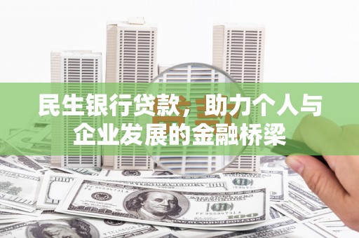 淮安民生银行贷款，助力个人与企业发展的金融桥梁