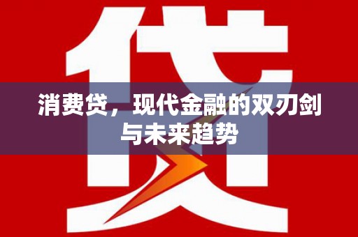 淮安消费贷，现代金融的双刃剑与未来趋势