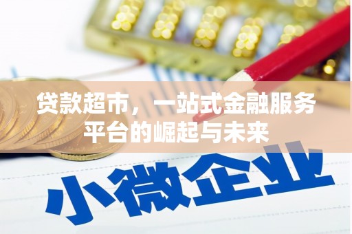 淮安贷款超市，一站式金融服务平台的崛起与未来