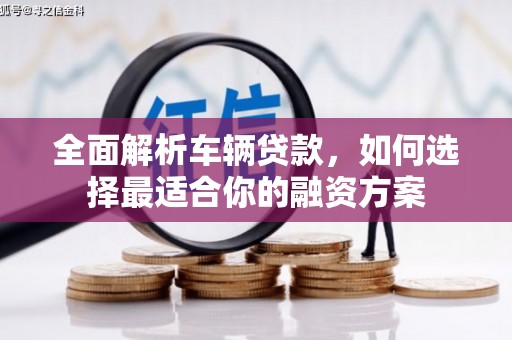 淮安全面解析车辆贷款，如何选择最适合你的融资方案
