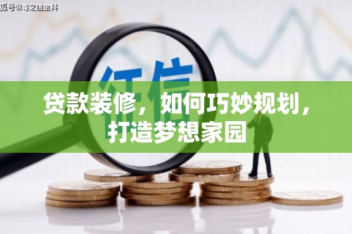 淮安贷款装修，如何巧妙规划，打造梦想家园