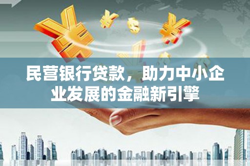 淮安民营银行贷款，助力中小企业发展的金融新引擎