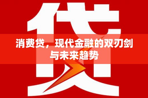 淮安消费贷，现代金融的双刃剑与未来趋势