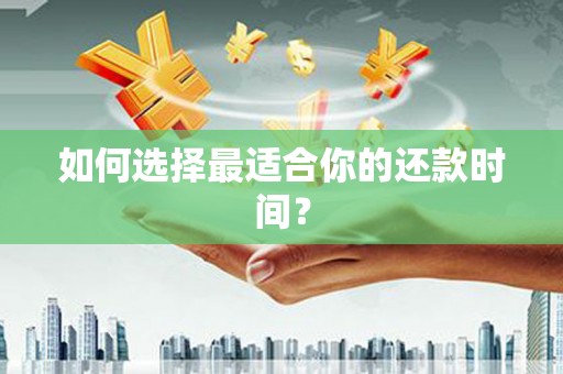 淮安如何选择最适合你的还款时间？