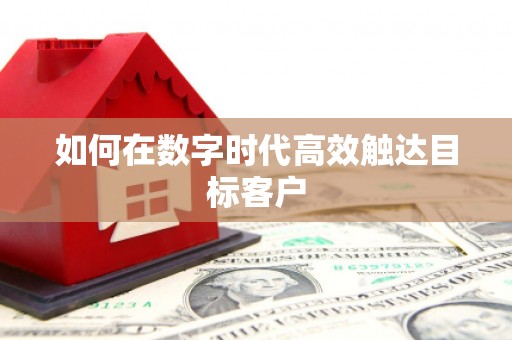 淮安如何在数字时代高效触达目标客户