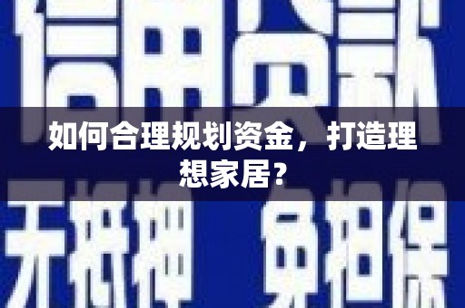 淮安如何合理规划资金，打造理想家居？
