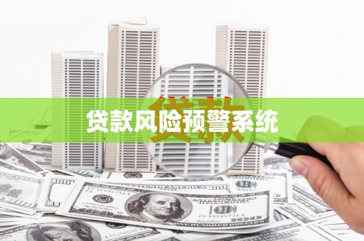 淮安贷款风险预警系统